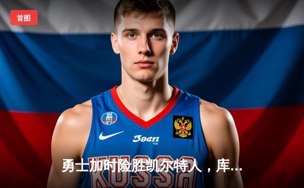 勇士加时险胜凯尔特人，库里狂砍43分创赛季新高