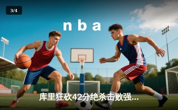 库里狂砍42分绝杀击败强敌，勇士末节逆转锁定季后赛席位 - 3