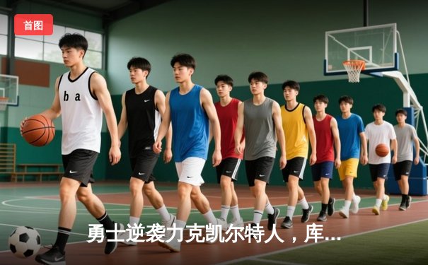 勇士逆袭力克凯尔特人，库里关键时刻主导比赛