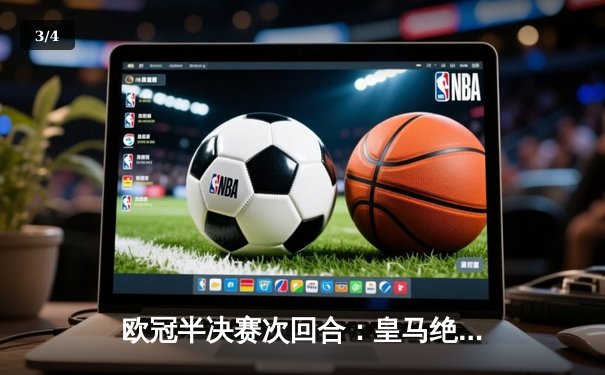 欧冠半决赛次回合：皇马绝地反击，3-1逆转拜仁晋级决赛 - 3