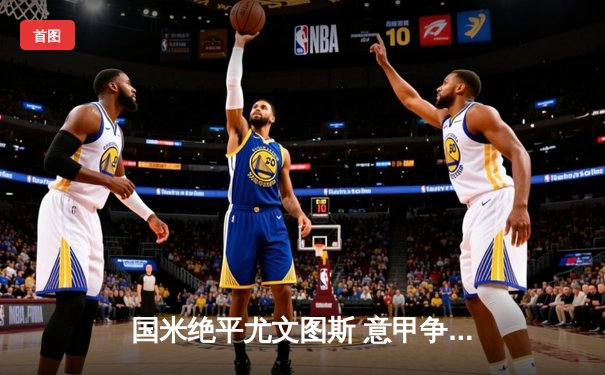 国米绝平尤文图斯 意甲争冠悬念再起