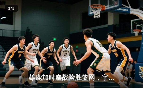 雄鹿加时鏖战险胜篮网，字母哥44分14篮板制霸内线 - 2