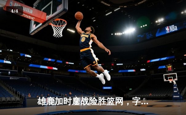 雄鹿加时鏖战险胜篮网，字母哥44分14篮板制霸内线 - 4